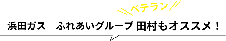 浜田ガス│ふれあいグループ 田村もオススメ！